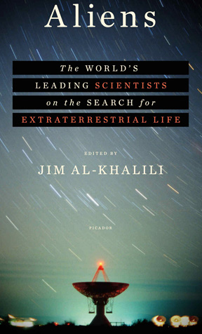 Aliens: the World's Leading Scientists on the Search for Extraterrestrial Life, edited by Jim Al-Khalili, Ph.D., Prof. of Theoretical Physics, Univ. of Surrey, Guildford, England. Available at Amazon and bookstores everywhere © November 2016 and May 2017.