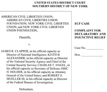 The American Civil Liberties Union (ACLU) filed this lawsuit in the U. S. District Court Southern District of New York on June 11, 2013, against JAMES R. CLAPPER, in his official capacity as Director of National Intelligence; KEITH B. ALEXANDER, in his official capacity as Director of the National Security Agency and Chief of the Central Security Service; CHARLES T. HAGEL, in his official capacity as Secretary of Defense; ERIC H. HOLDER, in his official capacity as Attorney General of the United States; and ROBERT S. MUELLER III, in his official capacity as Director of the Federal Bureau of Investigation - Defendants.