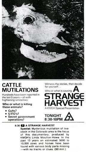 Sunday, May 25, 1980, 8:30 - 10 PM, A Strange Harvest about cattle mutilations for Denver, Colorado,  CBS affiliate KMGH-TV, Channel 7, produced, written, directed, edited and narrated by Linda Moulton Howe, Director, Special Projects, KMGH-TV. More about A Strange Harvest documentary in Earthfiles Shop.