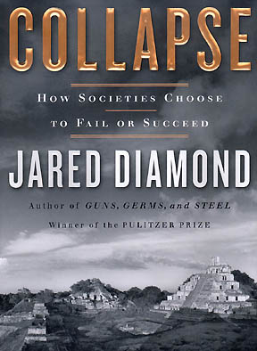 Click on cover to amazon.com. Collapse: How Societies Choose to Fail or Succeed © Jared Diamond, 2005, published by Viking Penguin Group (USA), Inc.