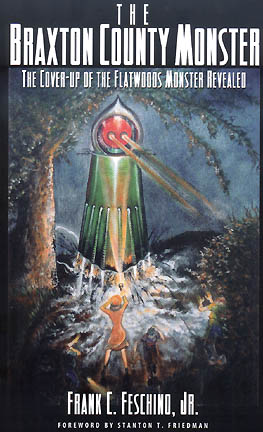 Click cover to order The Braxton County Monster: The Cover-Up of the Flatwoods Monster Revealed © 2004 by Frank C. Feschino, Jr., with Foreword by nuclear physicist Stanton T. Friedman.