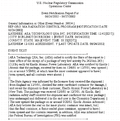  June 24, 2002 Event Notification Report by U. S. Nuclear Regulatory Commission about Plutonium-242 and Americium-243 missing from a December 2001 shipment, not opened until May 20, 2002 and not reported by the NRC until June 24, 2002. To date, no one knows what has happened to the radioactive material supposedly encased in a flame-sealed glass container inside the shipping box and protective plastic container. The FBI is investigating.