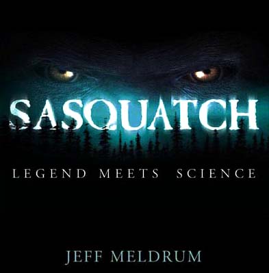 Sasquatch, Legend Meets Science © 2006 by Jeff Meldrum, Ph.D.