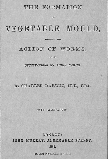 The Formation of Vegetable Mould through the Action of Worms, with Observations On Their Habits, 1st Edition, 1881, Charles Darwin on earthworms. It was his last scientific book, and was published shortly before his death. Darwin calculated that there were 53,767 earthworms recycling away per acre. He carried out experiments indoors, where the earthworms worked the soil inside pots in a worm-littered room.