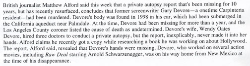 Santa Barbara Independent, August 25, 2010, update about research that British journalist and author, Matthew Alford, has been doing on the mysterious alleged death of former Hollywood screenwriter Gary Devore, whose wife links her husband's disappearance/“death” to his doing covert work in Hollywood about the clandestine operations of the Central Intelligence Agency and National Security Agency when Manuel Noriega was military dictator of Panama from 1983 to 1989.