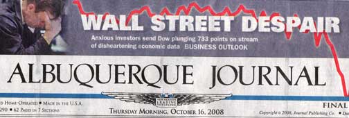 October 16, 2008, The Albuquerque Journal, Front Page Headline after Dow plunged 733 points “on stream of disheartening economic data” released on October 16, 2008.