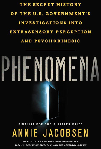 PHENOMENA: The Secret History of the U. S. Government's Investigations into Extrasensory Perception (ESP) and Psychokinesis (PK) © May 2017 by Annie Jacobsen, available at Amazon and bookstores everywhere.